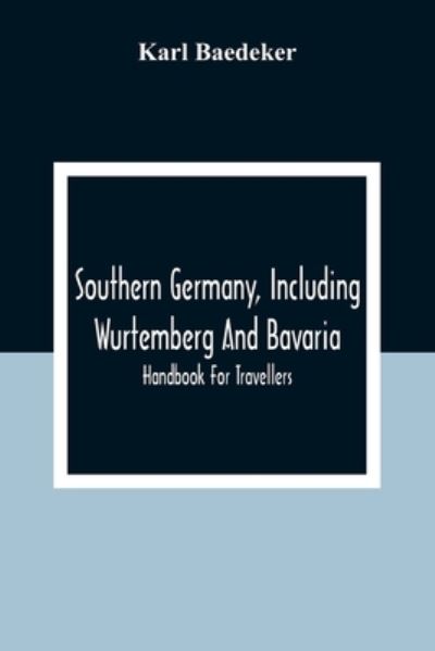 Cover for Karl Baedeker · Southern Germany, Including Wurtemberg And Bavaria; Handbook For Travellers (Paperback Book) (2020)