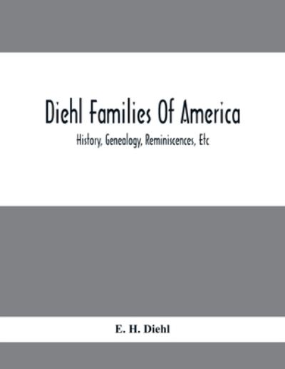 Cover for E H Diehl · Diehl Families Of America; History, Genealogy, Reminiscences, Etc (Taschenbuch) (2021)