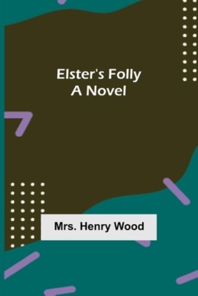 Elster's Folly - Mrs Henry Wood - Books - Alpha Edition - 9789354750021 - June 18, 2021