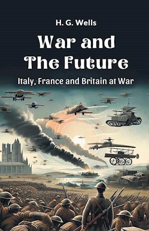 Cover for H. G. Wells · War and the Future Italy, France and Britain at War (Paperback Book) (2024)