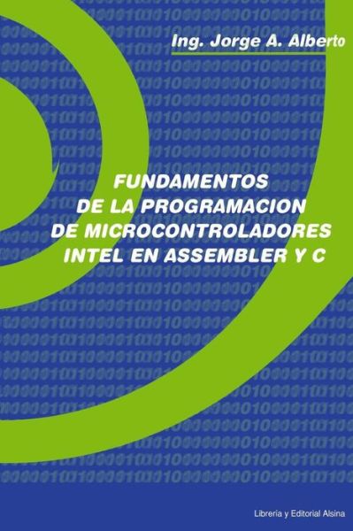 Cover for Ing Jorge a Alberto · Fundamentos De La Programacion De Microcontroladores Intel en Assembler Y C (Taschenbuch) (2005)