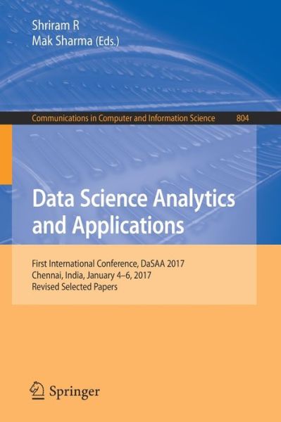 Data Science Analytics and Applications: First International Conference, DaSAA 2017, Chennai, India, January 4-6, 2017, Revised Selected Papers - Communications in Computer and Information Science - - Books - Springer Verlag, Singapore - 9789811086021 - February 24, 2018