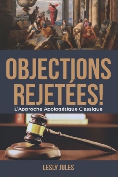 Cover for Lesly Jules · Objections Rejetees: L'Approche Apologetique Classique (Paperback Book) (2021)