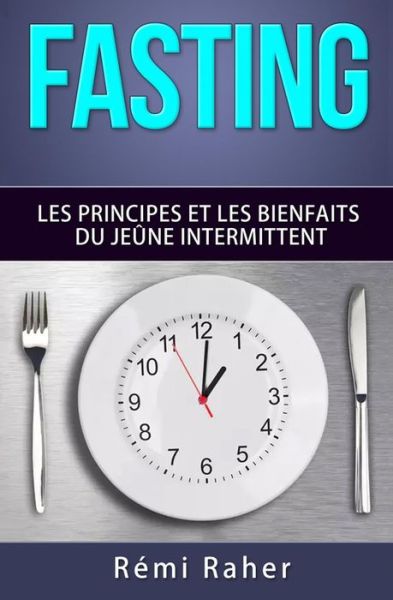 Cover for Remi Raher · Fasting: Les Principes et Les Bienfaits Du Jeune Intermittent (Paperback Book) (2015)