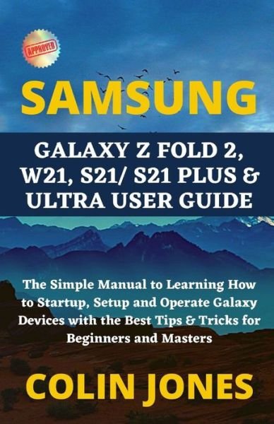 Cover for Colin Jones · Samsung Galaxy Z Fold 2, W21, S21/ S21 Plus &amp; Ultra User Guide: The Simple Manual to Learning How to Startup, Setup and Operate Galaxy Devices with the Best Tips &amp; Tricks for Beginners and Masters (Paperback Bog) (2021)