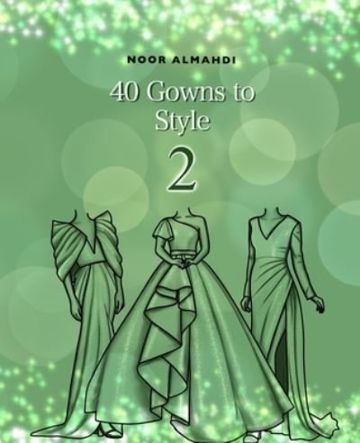 Cover for Noor Almahdi · 40 Gowns to Style (2): Design Your Style Workbook Second Edition: Modern, Cultural, Ball Gowns and More. Drawing Workbook for Kids, Teens, and Adults - Books by Nooralmahdi_art (Pocketbok) (2021)