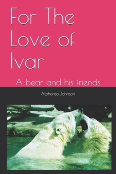 For The Love of Ivar: A bear and his friends - Alphonso Johnson - Books - Independently Published - 9798534541021 - July 9, 2021