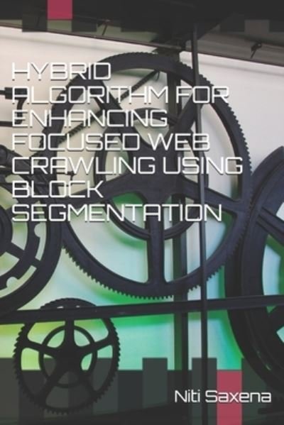 Niti Saxena · Hybrid Algorithm for Enhancing Focused Web Crawling Using Block Segmentation (Taschenbuch) (2021)