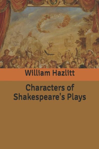 Characters of Shakespeare's Plays - William Hazlitt - Books - Independently Published - 9798607182021 - February 16, 2020