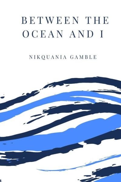 Nikquania Gamble · Between The Ocean and I (Taschenbuch) (2020)