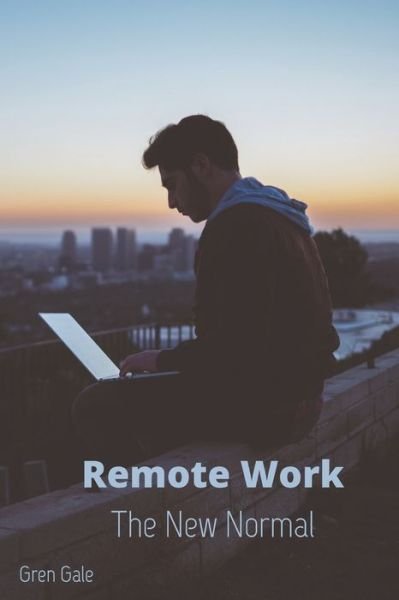 Remote Work The New Normal - Gren Gale - Books - Independently Published - 9798648912021 - June 2, 2020