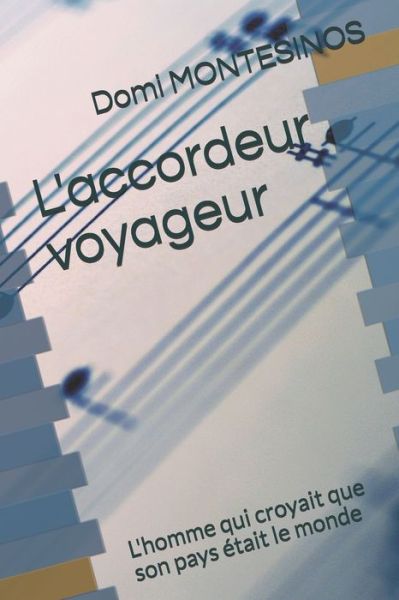 Cover for MONTESINOS Domi MONTESINOS · L'accordeur voyageur: L'homme qui croyait que son pays etait le monde (Paperback Book) (2021)