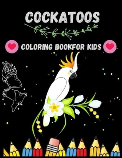 Cover for Ar Antora · Cockatoos Coloring Book For Kids (Paperback Book) (2021)