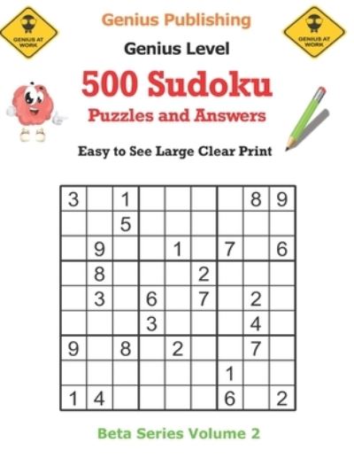 Cover for Genius Publishing · 500 Genius Sudoku Puzzles and Answers Beta Series Volume 2: Easy to See Large Clear Print - Beta Genius Sudoku Puzzles (Paperback Book) (2021)