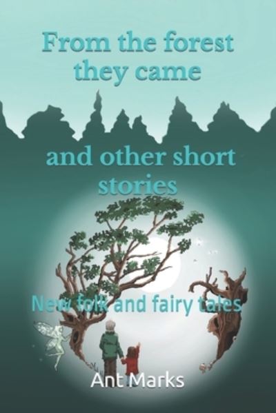 Cover for Ant Marks · From the forest they came and other short stories: New folk and fairy tales (Paperback Book) (2021)