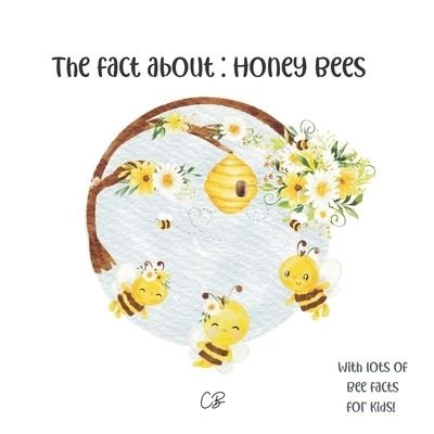 Cover for Cara Bea · The fact about: honey bees: With lots of facts for kids! (Paperback Book) (2021)
