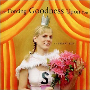 I'm Forcing Goodness Upon You - Shari Elf - Music - Shari Elf - 0783707422022 - November 6, 2001