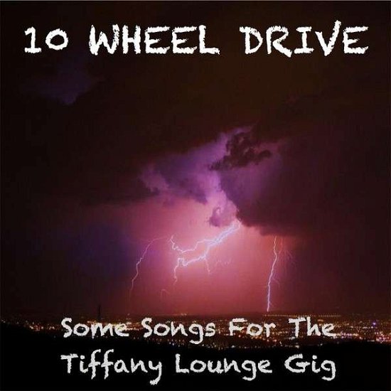 Cover for 10 Wheel Drive · Some Songs for the Tiffany Lounge Gig (CD) (2014)