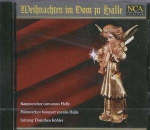 Weihnachten Im Dom Zu Halle - Kammerchor Cantamus Halle / Kohl, Dorothea - Musikk - NCA - 4019272948022 - 2012