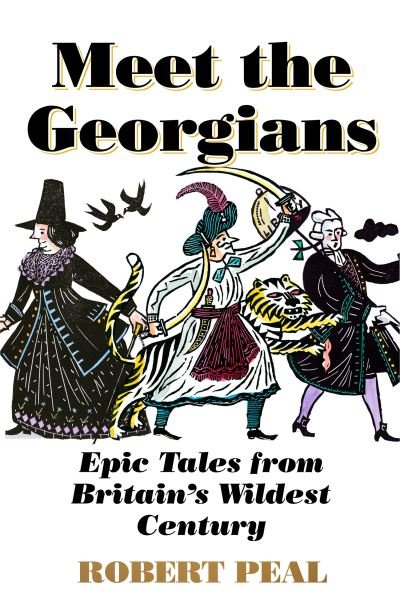 Cover for Robert Peal · Meet the Georgians: Epic Tales from Britain’s Wildest Century (Hardcover bog) (2021)