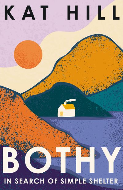 Cover for Kat Hill · Bothy: In Search of Simple Shelter (Hardcover Book) (2024)