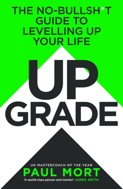 Paul Mort · Upgrade: The No-Bullsh*t Guide to Levelling Up Your Life (Hardcover Book) (2025)