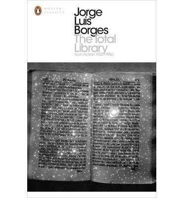 The Total Library: Non-Fiction 1922-1986 - Penguin Modern Classics - Jorge Luis Borges - Books - Penguin Books Ltd - 9780141183022 - January 18, 2001