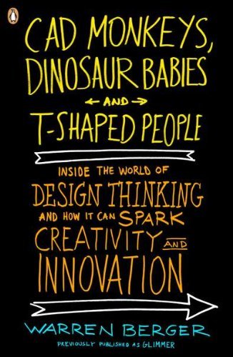 Cover for Warren Berger · Cad Monkeys, Dinosaur Babies, and T-shaped People: Inside the World of Design Thinking and How It Can Spark Creativity and Innovation (Paperback Book) (2010)