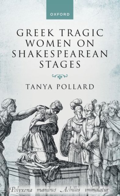 Cover for Pollard, Tanya (Professor, English Department, Professor, English Department, Brooklyn College and the Graduate Center, City University of New York) · Greek Tragic Women on Shakespearean Stages (Paperback Book) (2022)