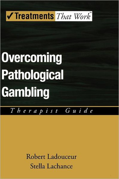 Cover for Ladouceur, Robert (Professor, School of Psychology, Professor, School of Psychology, Universite Laval, Quebec, Canada) · Overcoming Pathological Gambling: Therapist Guide - Treatments That Work (Hardcover Book) (2006)