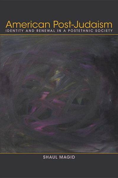 American Post-Judaism: Identity and Renewal in a Postethnic Society - Shaul Magid - Boeken - Indiana University Press - 9780253008022 - 9 april 2013