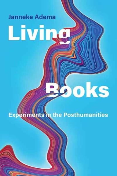 Living Books: Experiments in the Posthumanities - Leonardo - Janneke Adema - Books - MIT Press Ltd - 9780262046022 - August 31, 2021