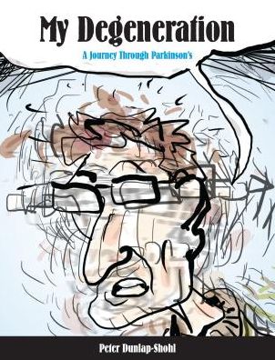 Cover for Peter Dunlap-Shohl · My Degeneration: A Journey Through Parkinson’s - Graphic Medicine (Paperback Bog) (2015)