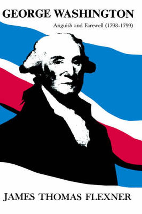 Cover for James T Flexner · George Washington: Anguish and Farewell 1793-1799 - Volume IV (Hardcover Book) [1st edition] (1972)