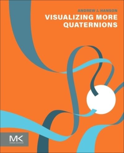 Cover for Hanson, Andrew J. (Emeritus Professor of Computer Science, Indiana University, IN, USA) · Visualizing More Quaternions (Hardcover Book) (2024)