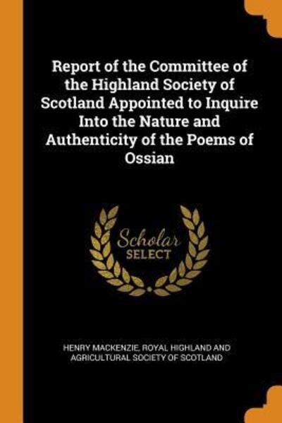 Cover for Henry MacKenzie · Report of the Committee of the Highland Society of Scotland Appointed to Inquire Into the Nature and Authenticity of the Poems of Ossian (Paperback Bog) (2018)