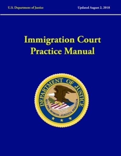 Immigration Court Practice Manual (Revised August, 2018) - U S Department of Justice - Libros - Lulu.com - 9780359520022 - 17 de marzo de 2019