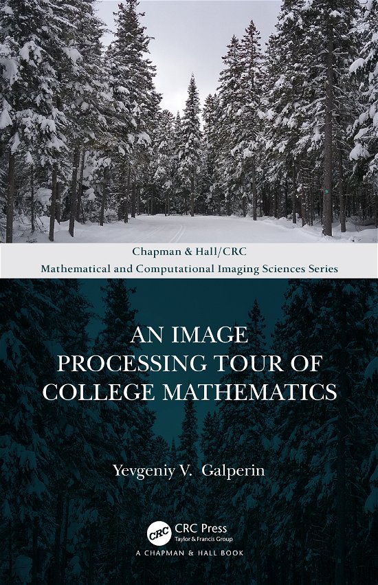 Cover for Yevgeniy V. Galperin · An Image Processing Tour of College Mathematics - Chapman &amp; Hall / CRC Mathematical and Computational Imaging Sciences Series (Hardcover Book) (2020)