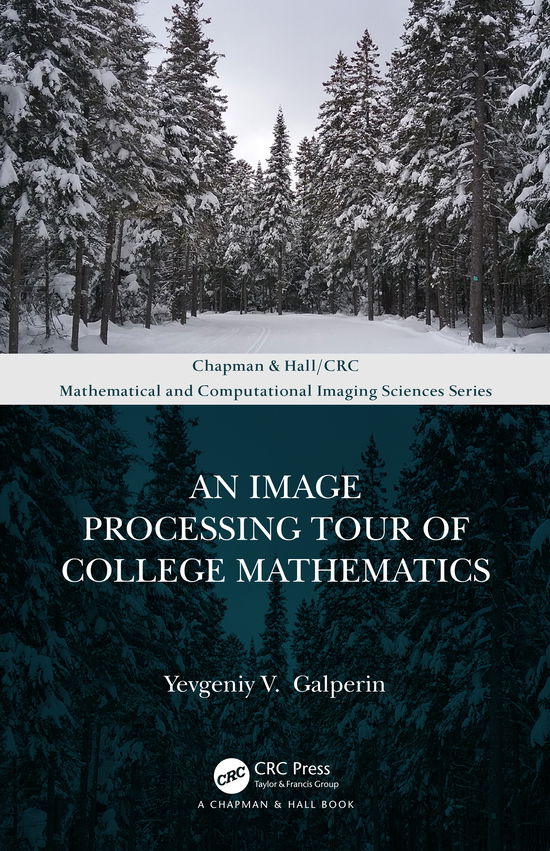 Cover for Yevgeniy V. Galperin · An Image Processing Tour of College Mathematics - Chapman &amp; Hall / CRC Mathematical and Computational Imaging Sciences Series (Hardcover Book) (2020)