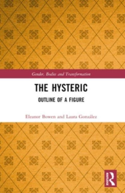 Cover for Bowen, Eleanor (University of the Arts London, UK) · The Hysteric: Outline of a Figure - Gender, Bodies and Transformation (Paperback Book) (2024)