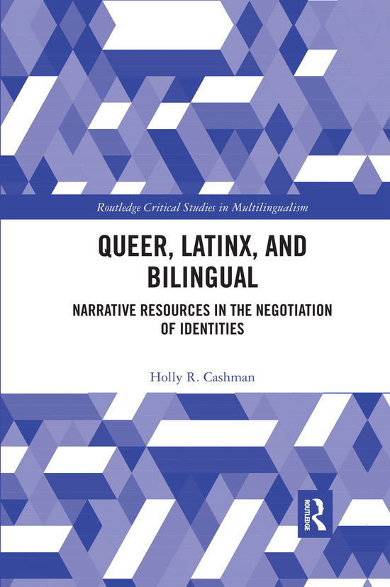 Cover for Cashman, Holly (University of New Hampshire, USA) · Queer, Latinx, and Bilingual: Narrative Resources in the Negotiation of Identities - Routledge Critical Studies in Multilingualism (Paperback Book) (2020)