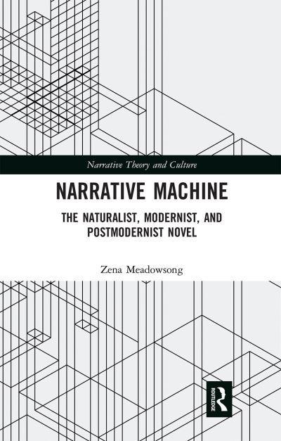 Cover for Zena Meadowsong · Narrative Machine: The Naturalist, Modernist, and Postmodernist Novel - Narrative Theory and Culture (Paperback Book) (2020)