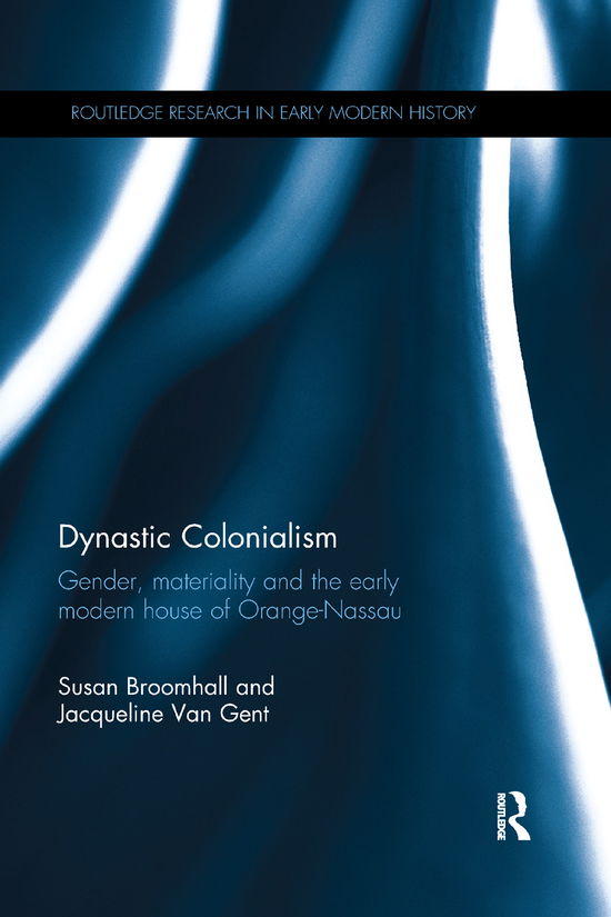 Cover for Susan Broomhall · Dynastic Colonialism: Gender, Materiality and the Early Modern House of Orange-Nassau - Routledge Research in Early Modern History (Paperback Book) (2019)