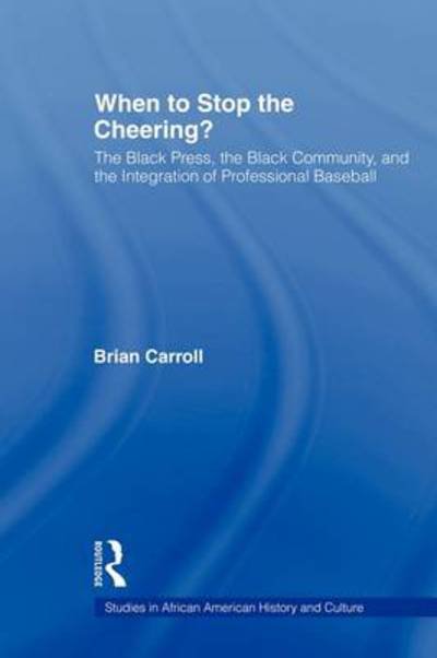 Cover for Brian Carroll · When to Stop the Cheering?: The Black Press, the Black Community, and the Integration of Professional Baseball - Studies in African American History and Culture (Paperback Book) (2009)