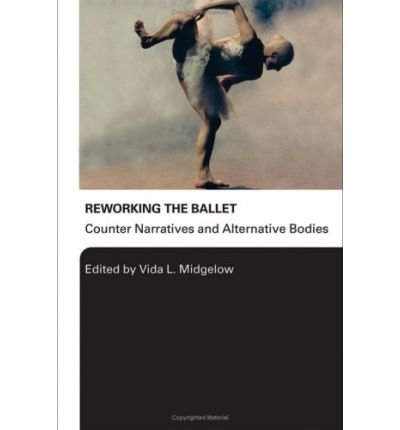 Cover for Vida L. Midgelow · Reworking the Ballet: Counter Narratives and Alternative Bodies (Gebundenes Buch) (2007)