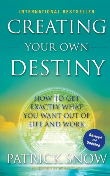 Cover for Patrick Snow · Creating Your Own Destiny: How to Get Exactly What You Want Out of Life and Work (Hardcover Book) (2010)