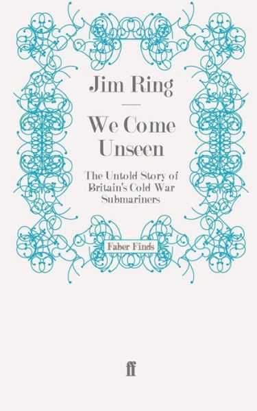 We Come Unseen: The Untold Story of Britain's Cold War Submariners - Jim Ring - Books - Faber & Faber - 9780571278022 - May 19, 2011