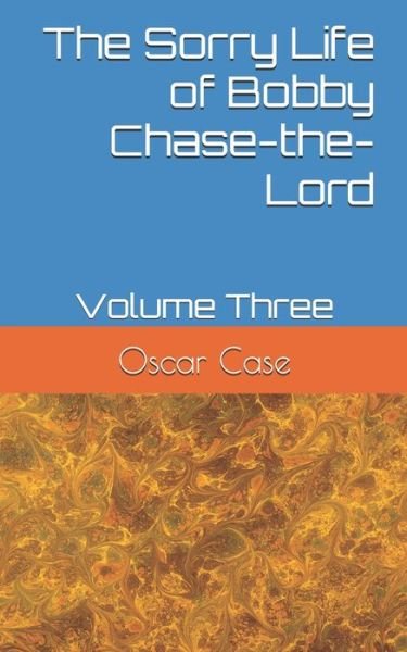 Oscar Case · The Sorry Life of Bobby Chase-the-Lord : Volume Three (Paperback Book) (2020)