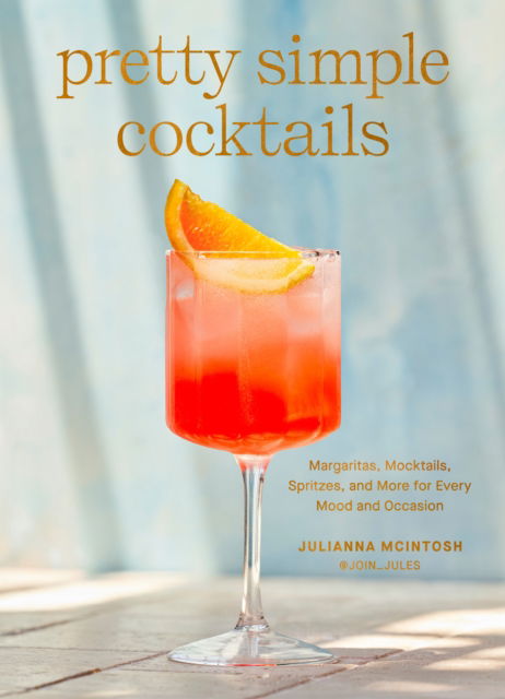 Pretty Simple Cocktails: Margaritas, Mocktails, Spritzes, and More for Every Mood and Occasion - Julianna McIntosh - Książki - Random House USA Inc - 9780593582022 - 23 lipca 2024