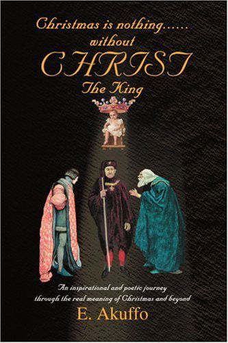 Cover for E. Akuffo · Christmas is Nothing......without Christ the King: an Inspirational and Poetic Journey Through the Real Meaning of Christmas and Beyond (Paperback Book) (2004)